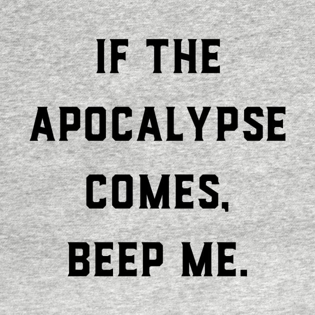 If the apocalypse comes, beep me. by GeeksUnite!